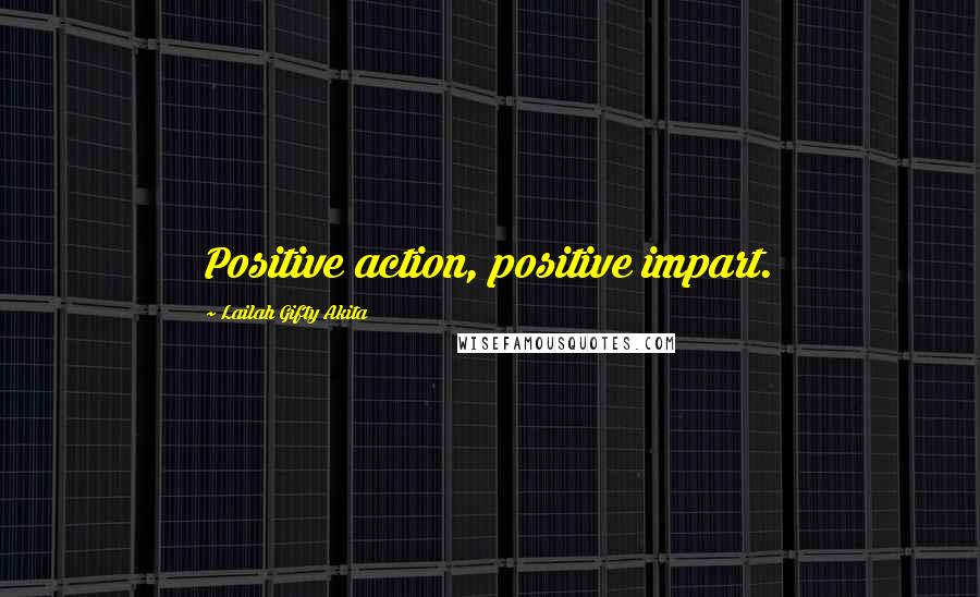 Lailah Gifty Akita Quotes: Positive action, positive impart.