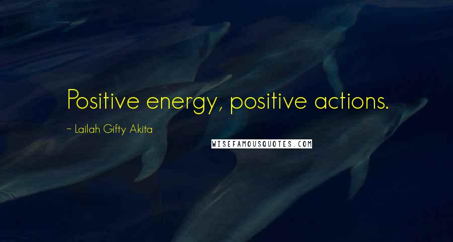 Lailah Gifty Akita Quotes: Positive energy, positive actions.