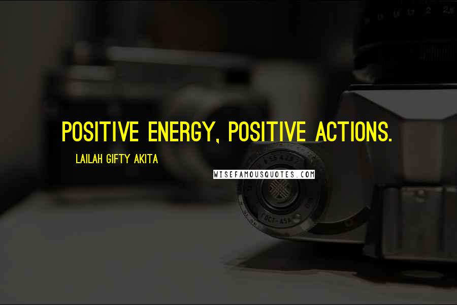 Lailah Gifty Akita Quotes: Positive energy, positive actions.