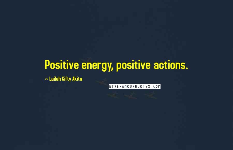 Lailah Gifty Akita Quotes: Positive energy, positive actions.