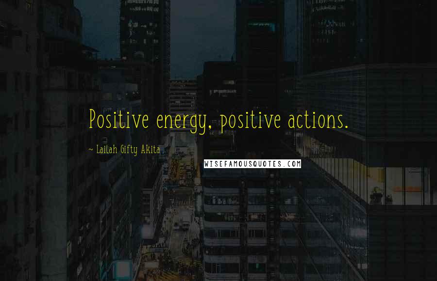 Lailah Gifty Akita Quotes: Positive energy, positive actions.