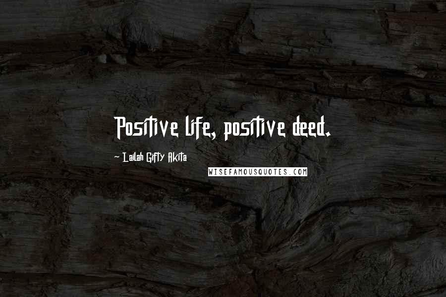 Lailah Gifty Akita Quotes: Positive life, positive deed.