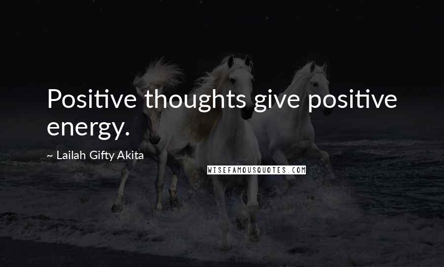 Lailah Gifty Akita Quotes: Positive thoughts give positive energy.