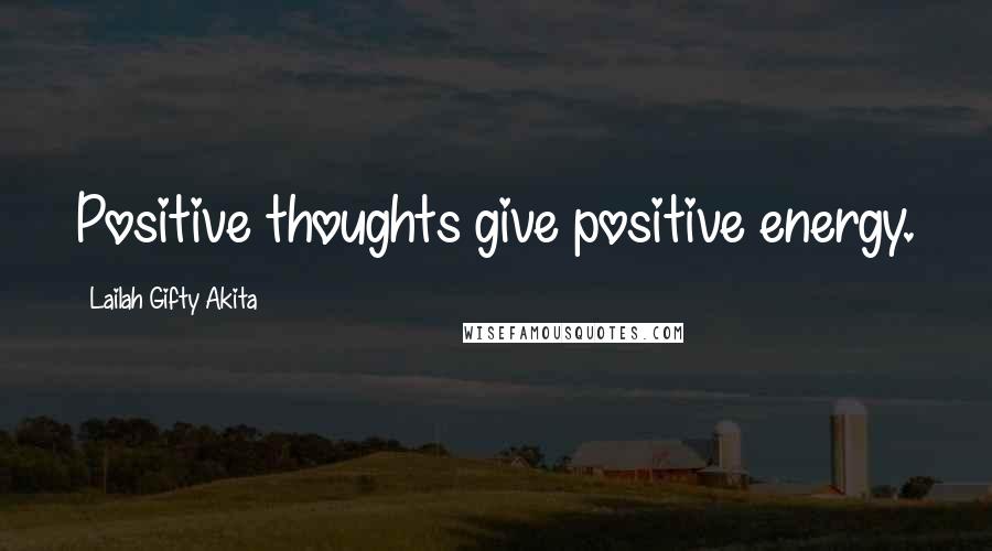 Lailah Gifty Akita Quotes: Positive thoughts give positive energy.