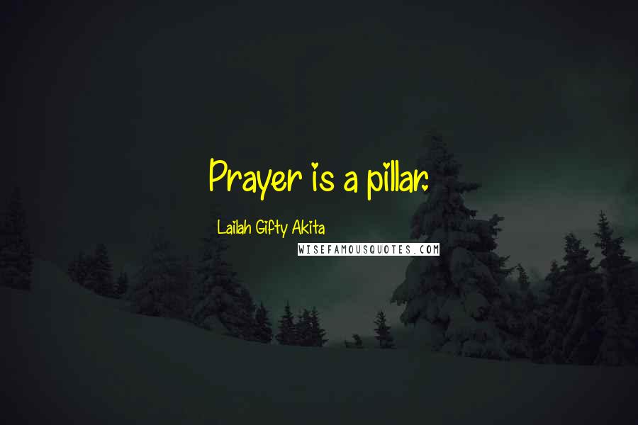 Lailah Gifty Akita Quotes: Prayer is a pillar.