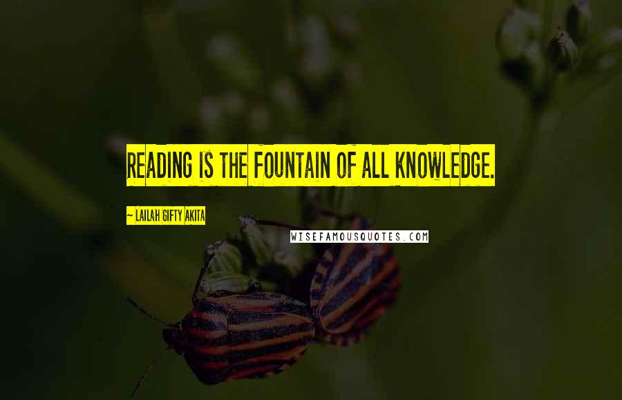 Lailah Gifty Akita Quotes: Reading is the fountain of all knowledge.