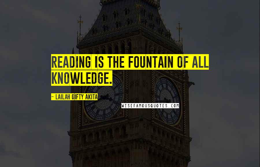 Lailah Gifty Akita Quotes: Reading is the fountain of all knowledge.