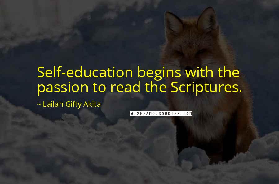 Lailah Gifty Akita Quotes: Self-education begins with the passion to read the Scriptures.