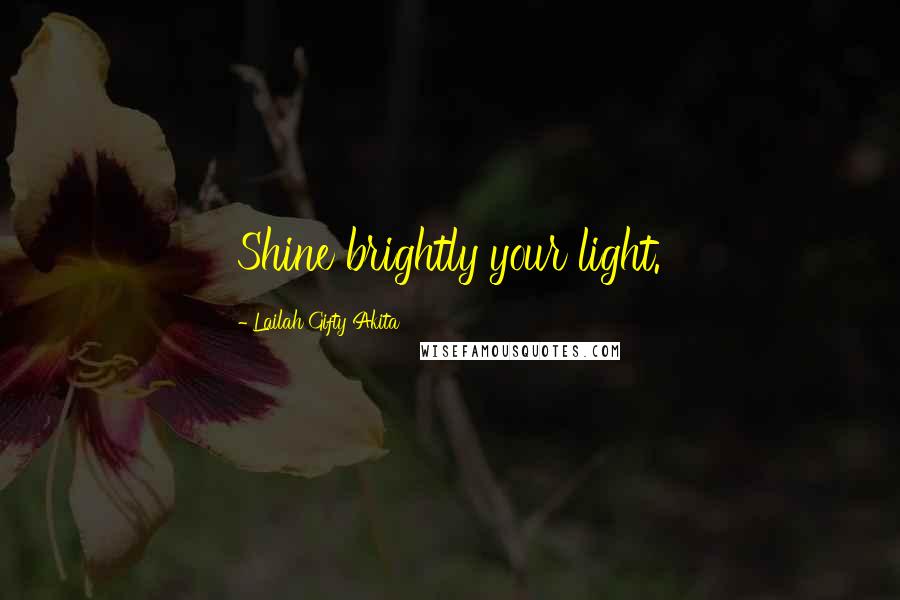 Lailah Gifty Akita Quotes: Shine brightly your light.