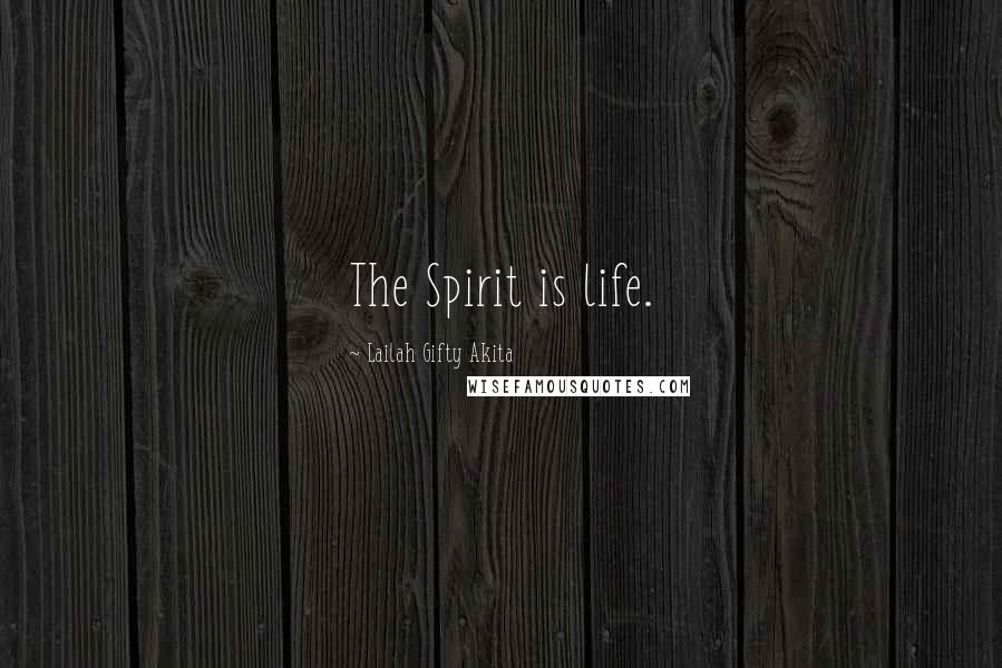 Lailah Gifty Akita Quotes: The Spirit is life.