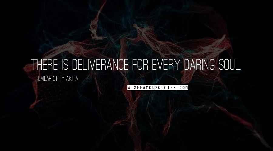 Lailah Gifty Akita Quotes: There is deliverance for every daring soul.