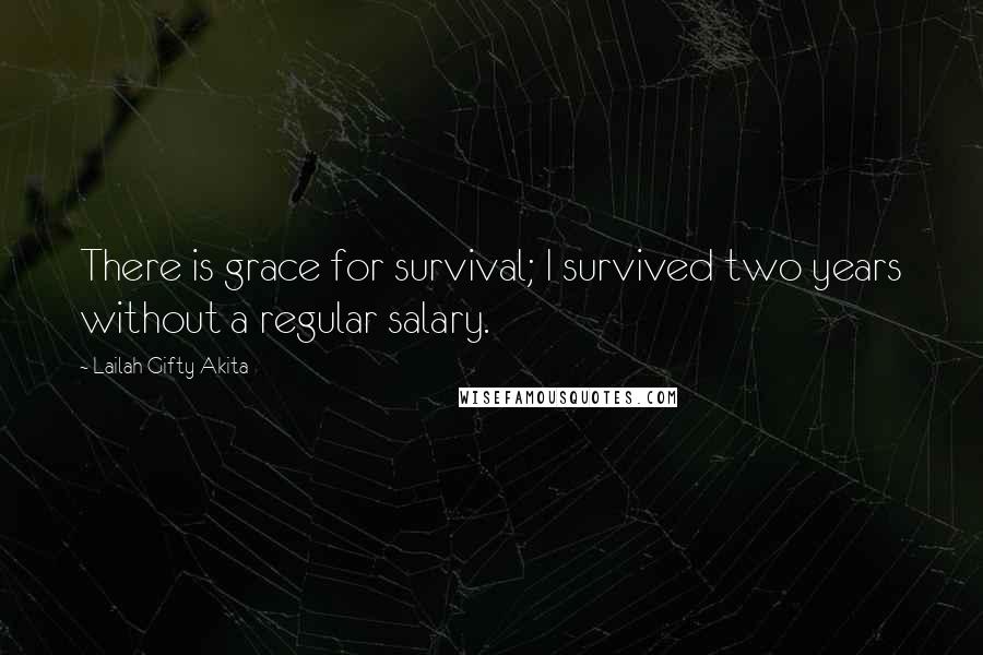 Lailah Gifty Akita Quotes: There is grace for survival; I survived two years without a regular salary.