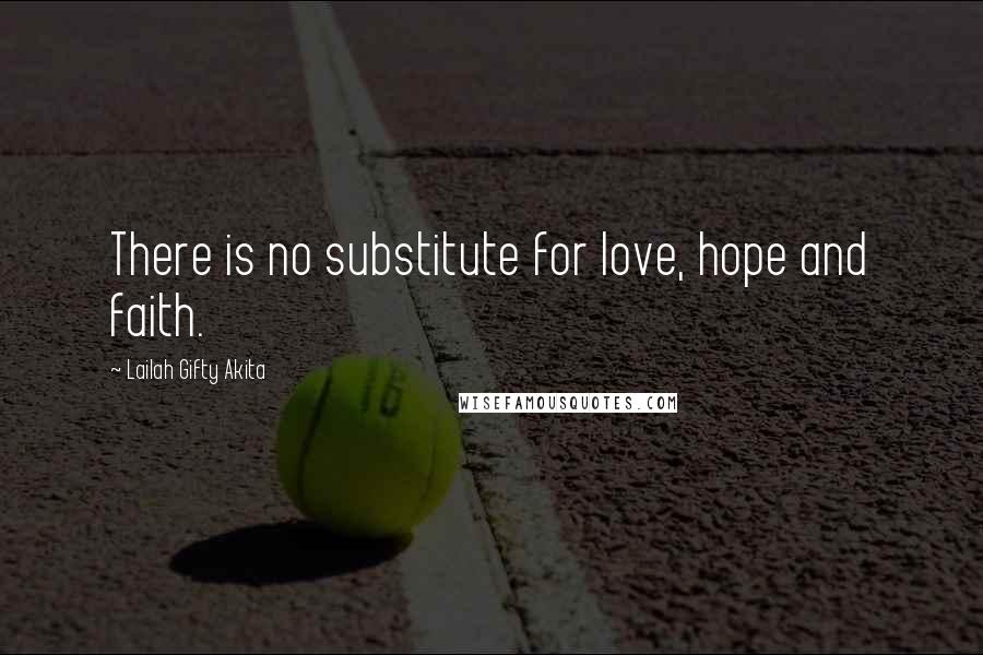 Lailah Gifty Akita Quotes: There is no substitute for love, hope and faith.