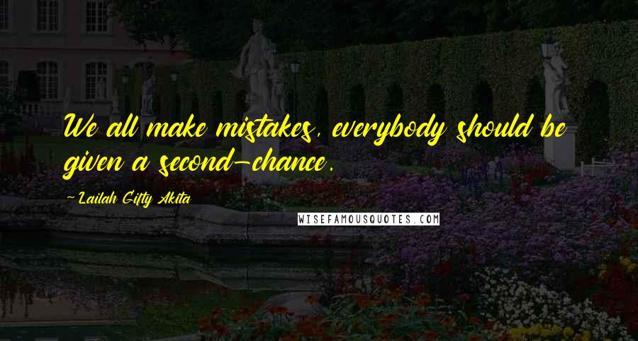 Lailah Gifty Akita Quotes: We all make mistakes, everybody should be given a second-chance.