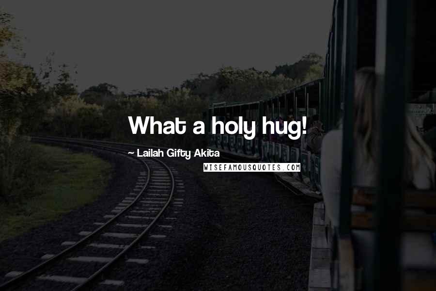 Lailah Gifty Akita Quotes: What a holy hug!