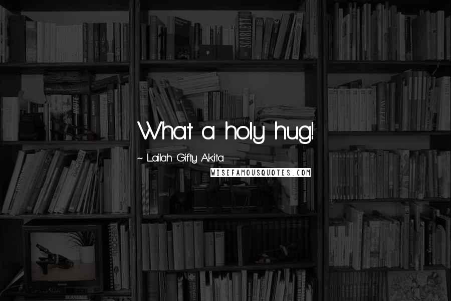 Lailah Gifty Akita Quotes: What a holy hug!