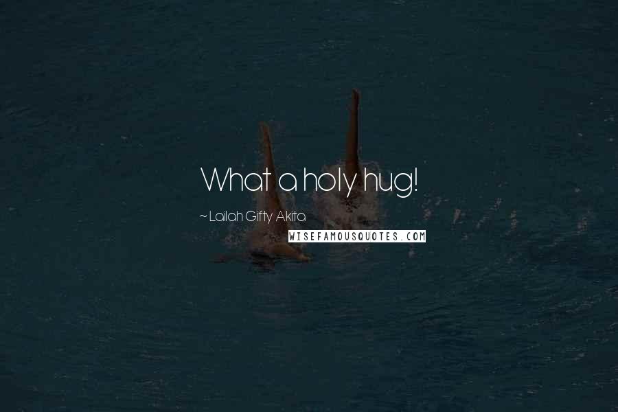 Lailah Gifty Akita Quotes: What a holy hug!