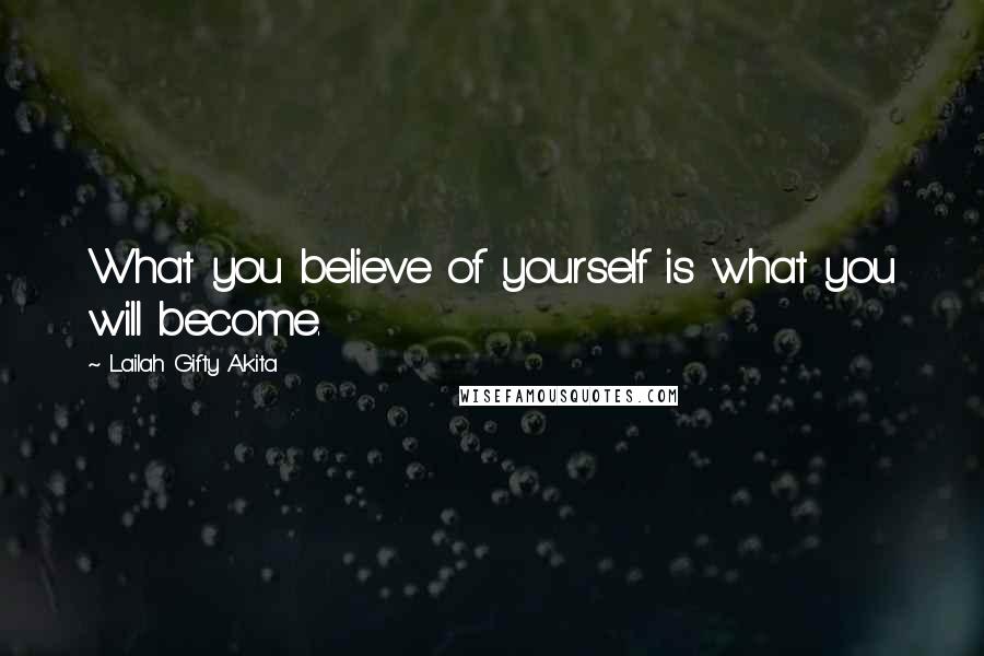 Lailah Gifty Akita Quotes: What you believe of yourself is what you will become.