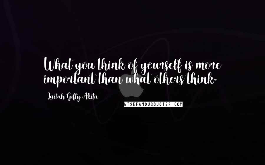 Lailah Gifty Akita Quotes: What you think of yourself is more important than what others think.