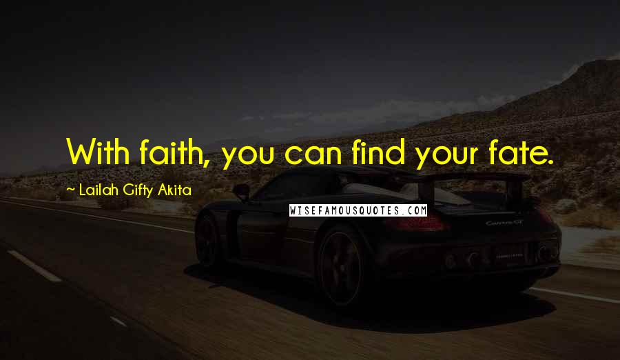 Lailah Gifty Akita Quotes: With faith, you can find your fate.