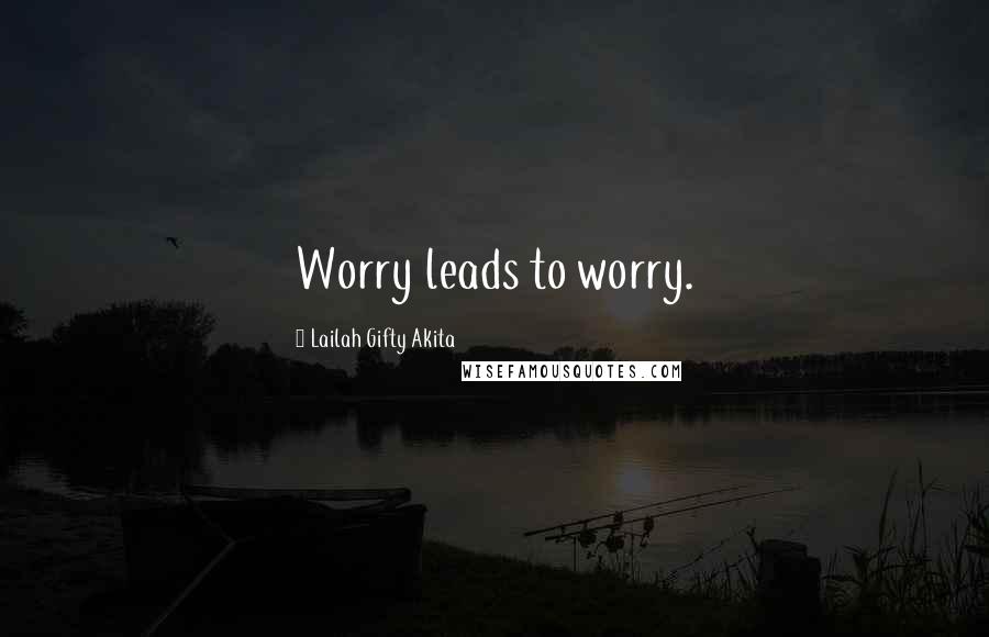 Lailah Gifty Akita Quotes: Worry leads to worry.