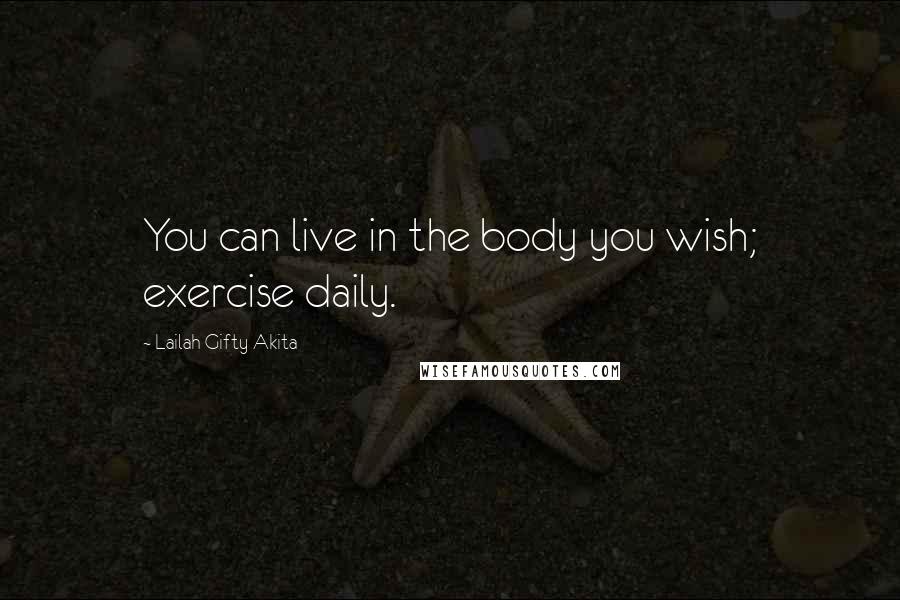 Lailah Gifty Akita Quotes: You can live in the body you wish; exercise daily.