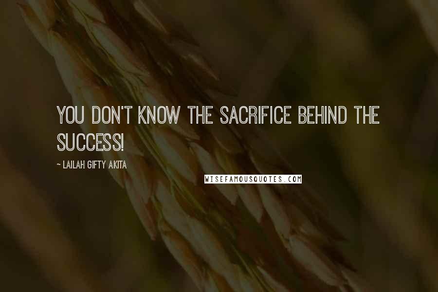 Lailah Gifty Akita Quotes: You don't know the sacrifice behind the success!