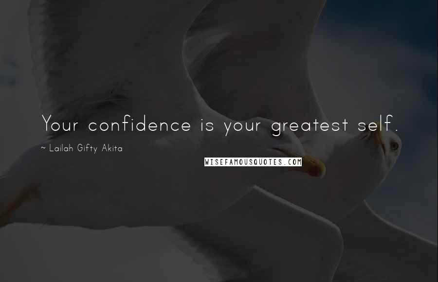 Lailah Gifty Akita Quotes: Your confidence is your greatest self.