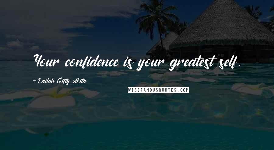 Lailah Gifty Akita Quotes: Your confidence is your greatest self.