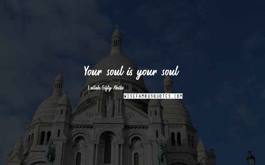 Lailah Gifty Akita Quotes: Your soul is your soul.