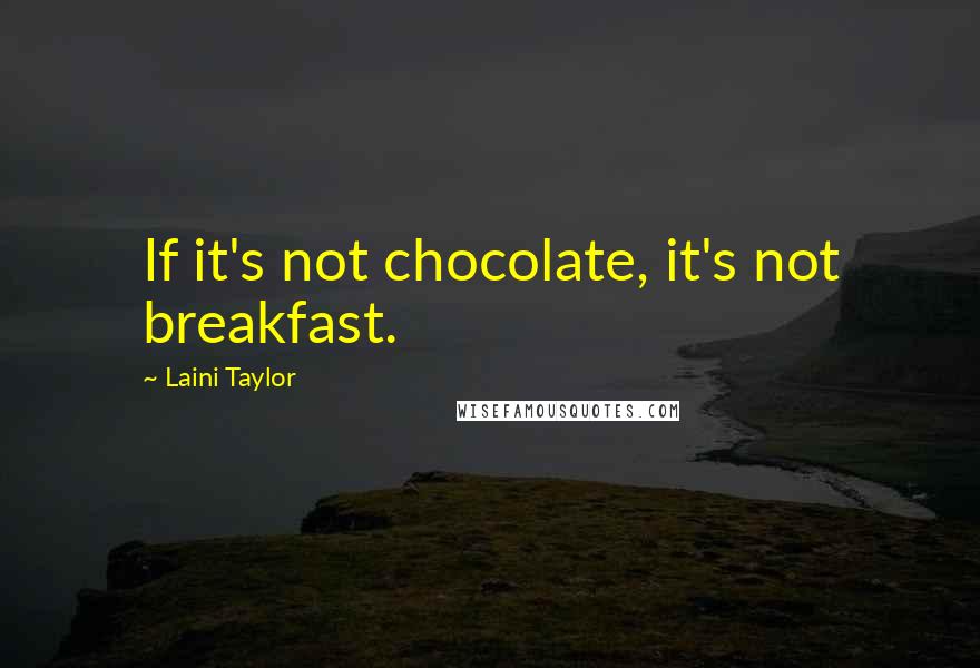 Laini Taylor Quotes: If it's not chocolate, it's not breakfast.