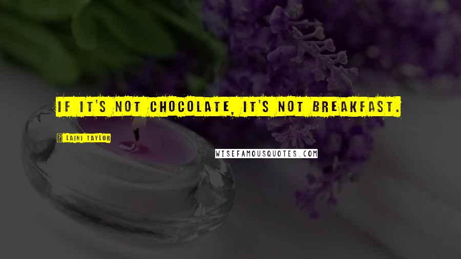 Laini Taylor Quotes: If it's not chocolate, it's not breakfast.