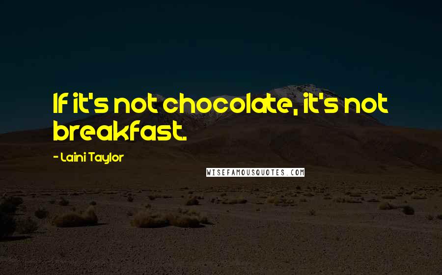 Laini Taylor Quotes: If it's not chocolate, it's not breakfast.