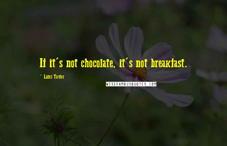 Laini Taylor Quotes: If it's not chocolate, it's not breakfast.