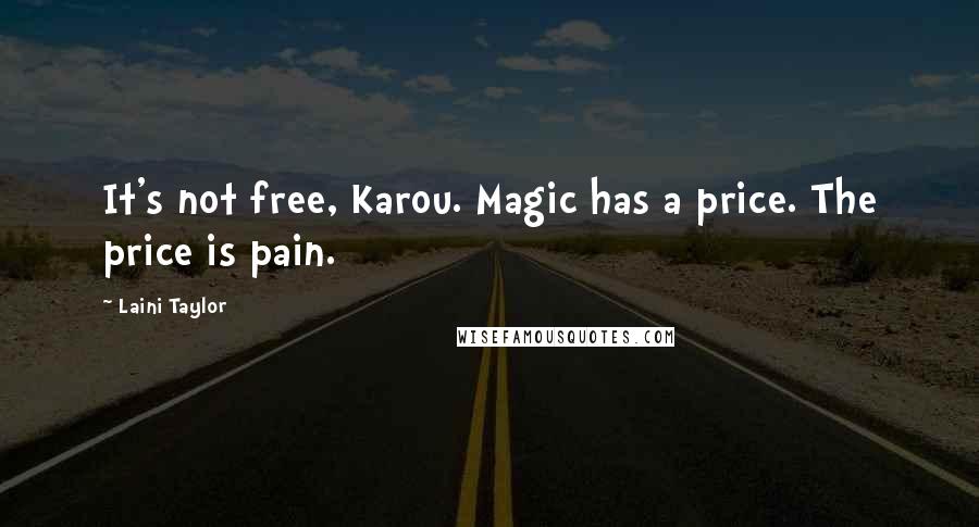 Laini Taylor Quotes: It's not free, Karou. Magic has a price. The price is pain.