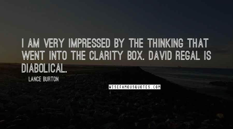 Lance Burton Quotes: I am very impressed by the thinking that went into The Clarity Box. David Regal is diabolical.