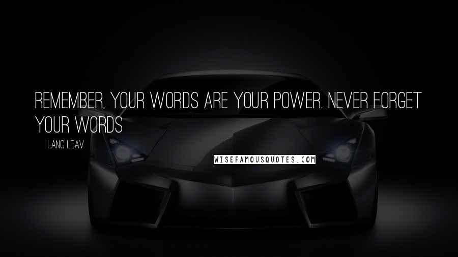 Lang Leav Quotes: Remember, your words are your power. Never forget your words