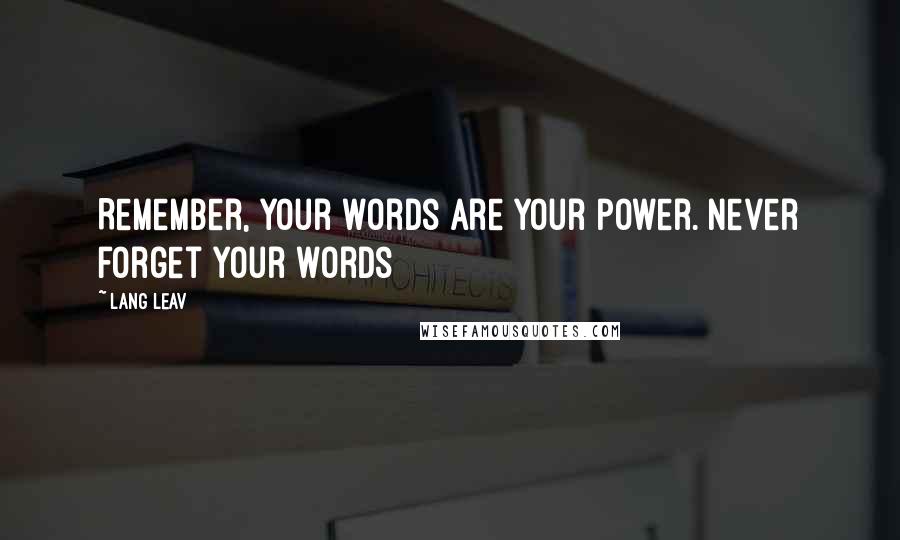 Lang Leav Quotes: Remember, your words are your power. Never forget your words