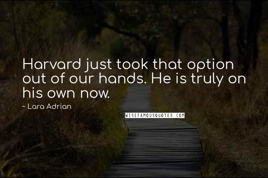 Lara Adrian Quotes: Harvard just took that option out of our hands. He is truly on his own now.