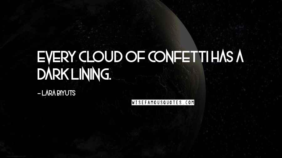 Lara Biyuts Quotes: Every cloud of confetti has a dark lining.