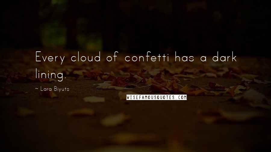 Lara Biyuts Quotes: Every cloud of confetti has a dark lining.