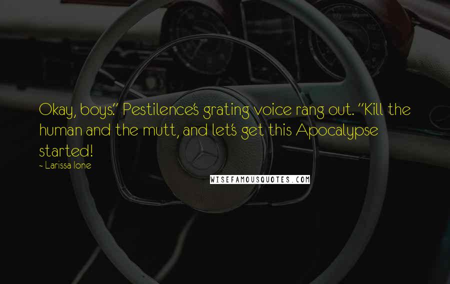 Larissa Ione Quotes: Okay, boys." Pestilence's grating voice rang out. "Kill the human and the mutt, and let's get this Apocalypse started!