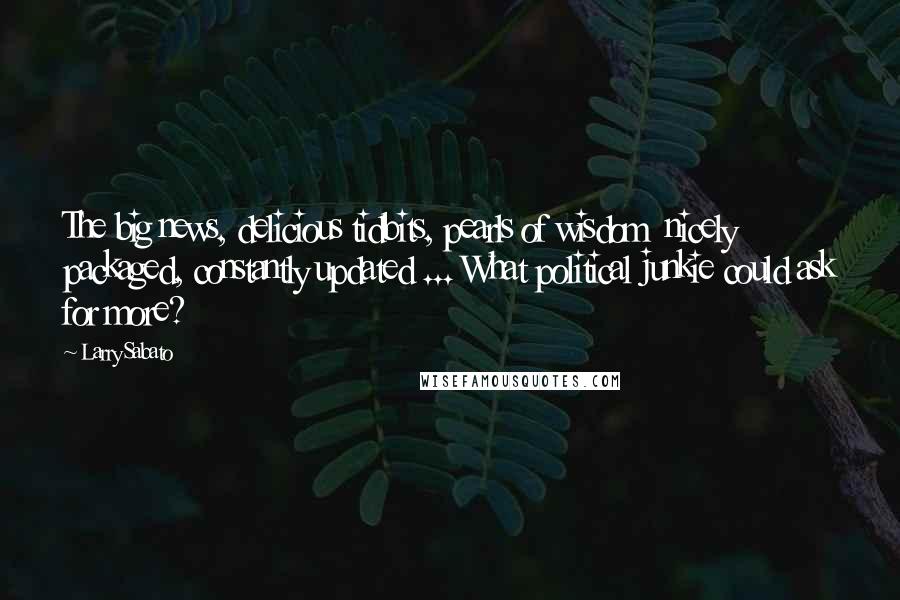Larry Sabato Quotes: The big news, delicious tidbits, pearls of wisdom  nicely packaged, constantly updated ... What political junkie could ask for more?