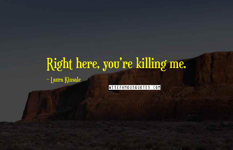 Laura Kinsale Quotes: Right here, you're killing me.