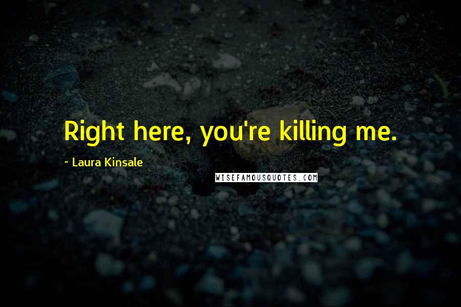 Laura Kinsale Quotes: Right here, you're killing me.