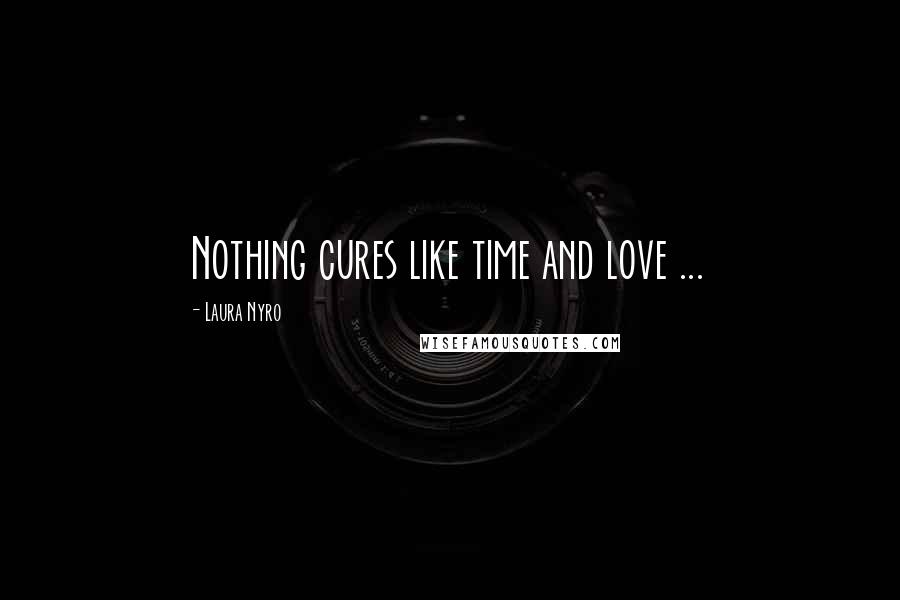 Laura Nyro Quotes: Nothing cures like time and love ...