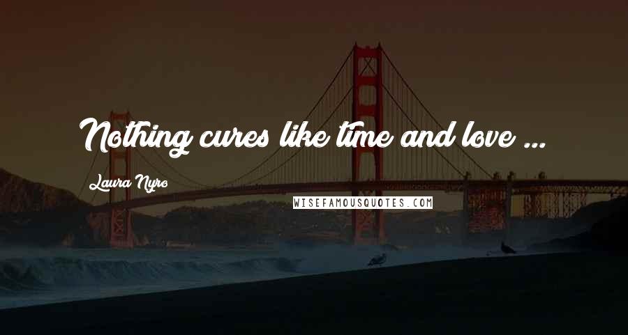 Laura Nyro Quotes: Nothing cures like time and love ...