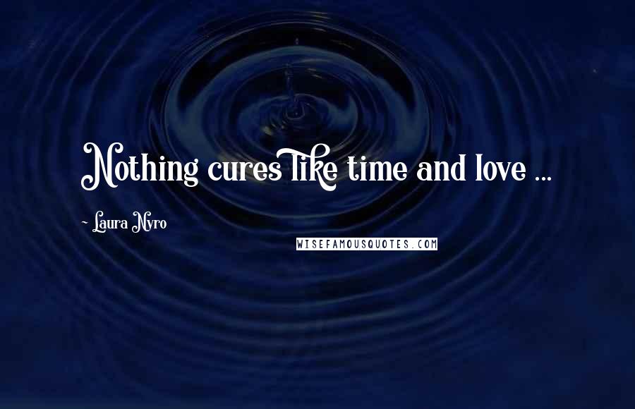 Laura Nyro Quotes: Nothing cures like time and love ...