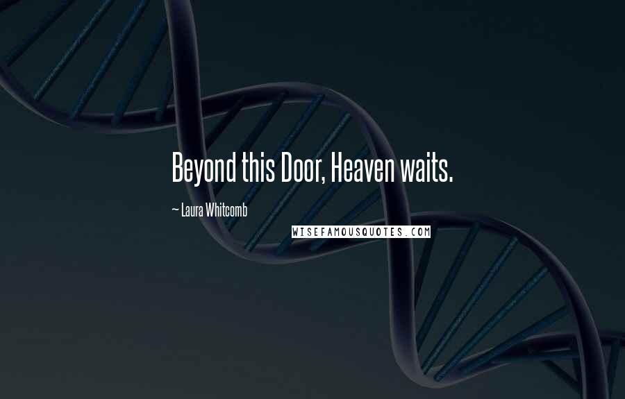 Laura Whitcomb Quotes: Beyond this Door, Heaven waits.