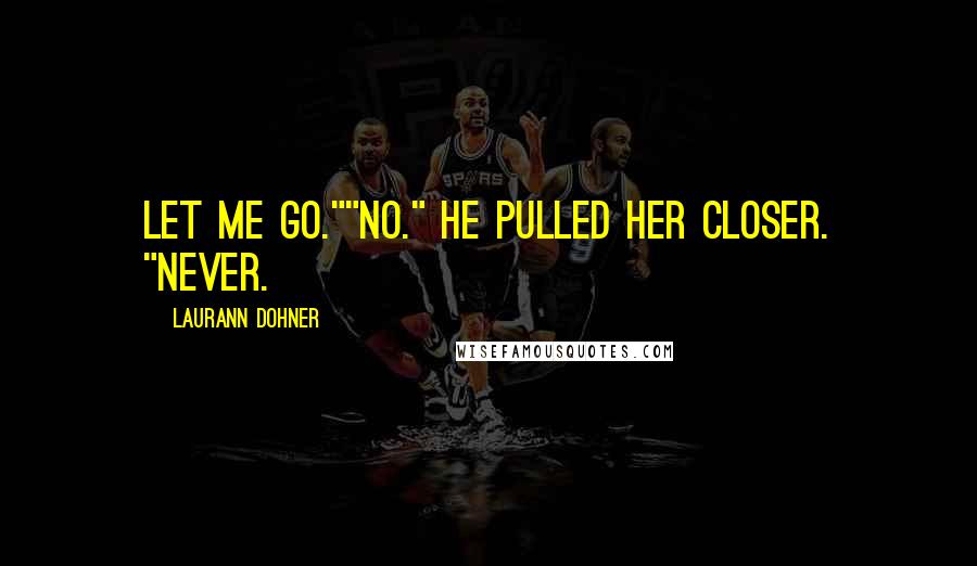 Laurann Dohner Quotes: Let me go.""No." He pulled her closer. "Never.